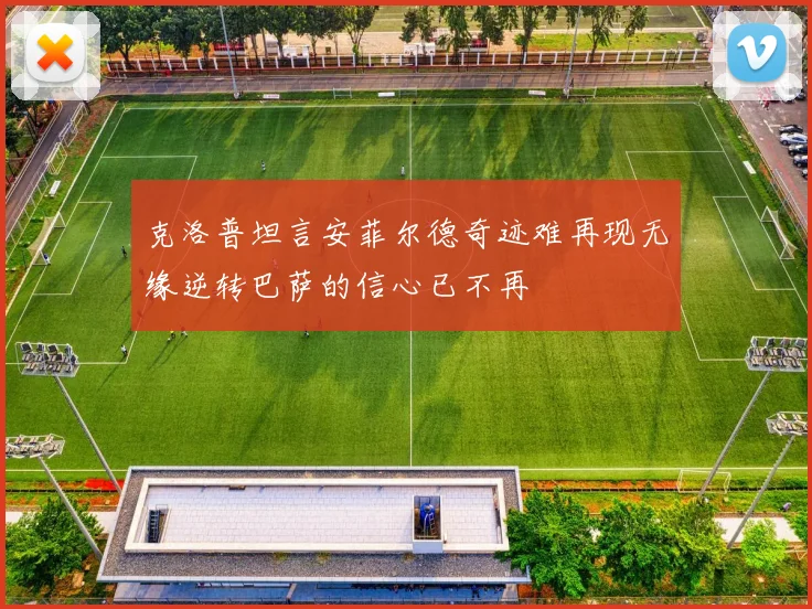 克洛普坦言安菲尔德奇迹难再现无缘逆转巴萨的信心已不再