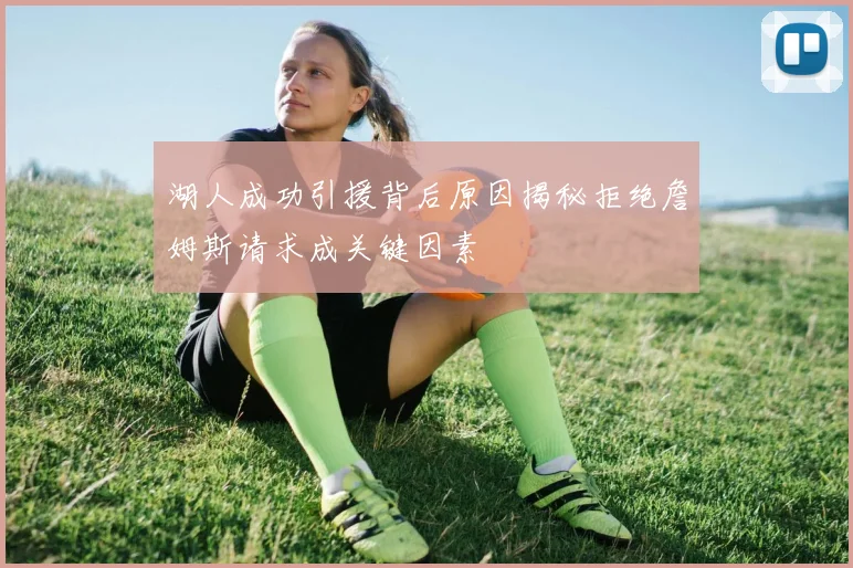 湖人成功引援背后原因揭秘拒绝詹姆斯请求成关键因素